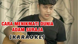 CARA MENIKMATI DUNIA - ADAM SURAJA (KARAOKE)