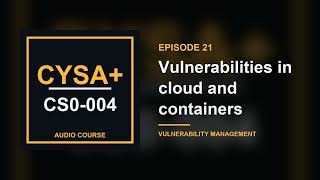 21. Vulnerabilities in cloud and containers | CompTIA CySA+ CS0-004