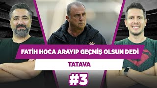 Fatih Terim beni aradı ve “Geçmiş olsun!” dedi.| Serdar Ali Çelikler & Irmak Kazuk | Tatava #3