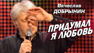 Вячеслав Добрынин - Придумал я любовь