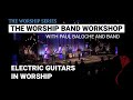 Worship Band Workshop - Electric Guitar in Worship | Paul Baloche