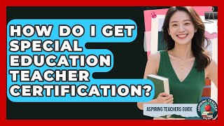 How Do I Get Special Education Teacher Certification? - Aspiring Teacher Guide