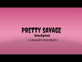 Blackpink Pretty Savage Slowed Reverbed Blackpink Pretty Savage Slowed Reverbed
