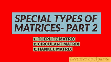 SPECIAL TYPES OF MATRICES PART 2 | Toeplitz Circulant Hankel | Simple explanation