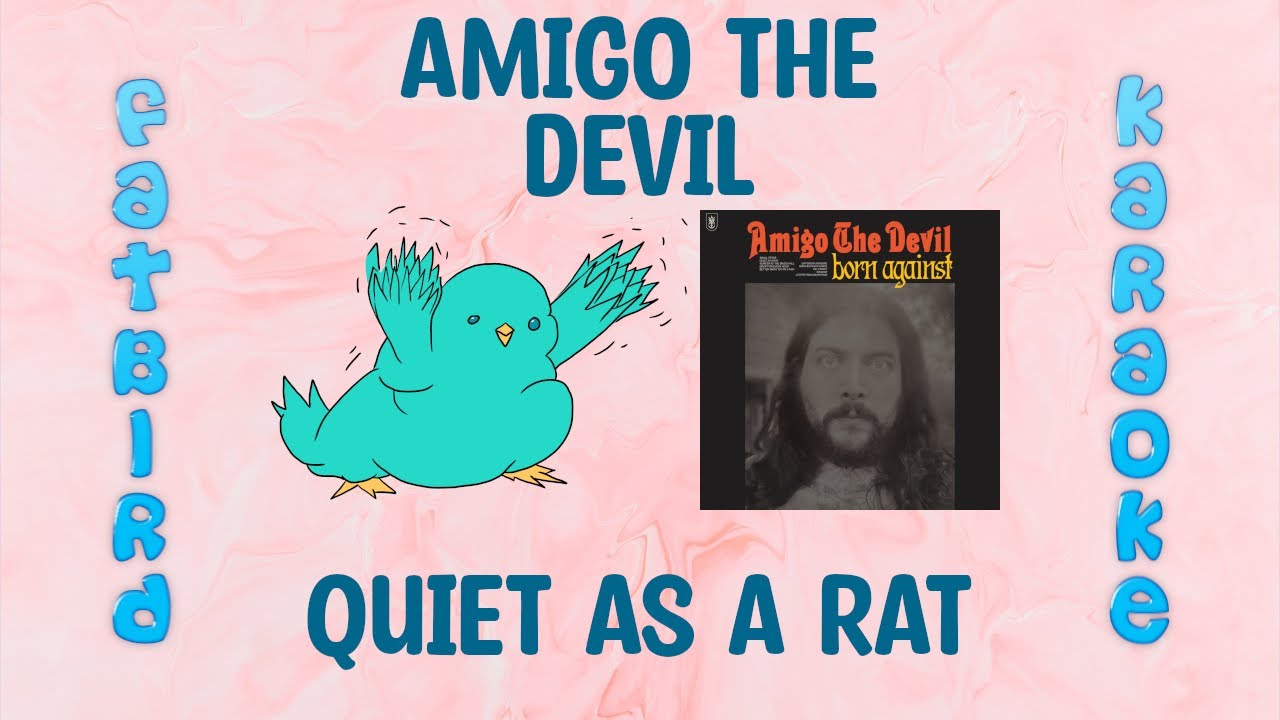 Amigo the Devil - Quiet as a Rat - Fatbird Karaoke Amigo the Devil - Quiet as a Rat - Fatbird Karaoke