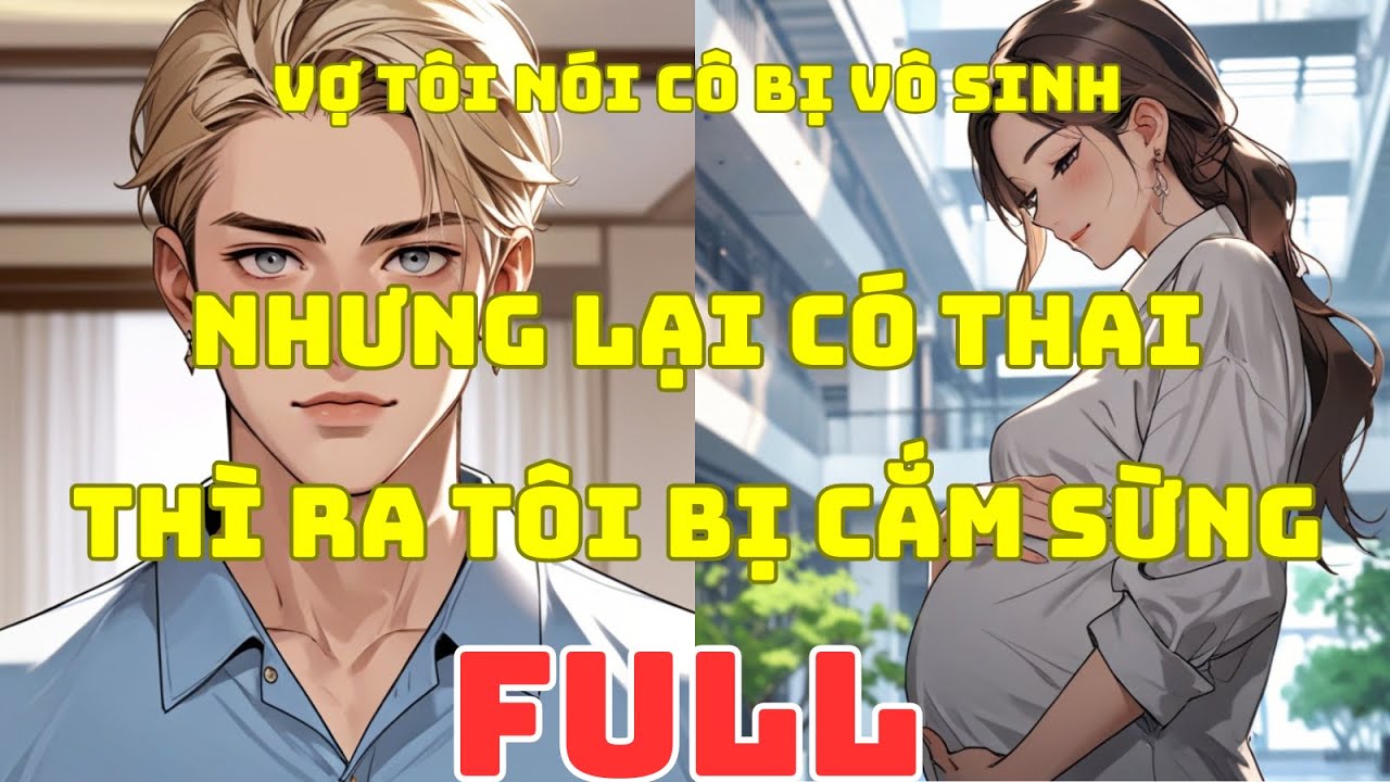 FULL | VỢ TÔI NÓI CÔ BỊ VÔ SINH NHƯNG LẠI CÓ THAI THÌ RA TÔI BỊ CẮM SỪNG - ĐÔ THỊ NGÔN TÌNH