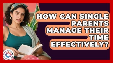 How Can Single Parents Manage Their Time Effectively? - Single Parent Support Hub