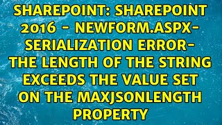 SharePoint 2016 - NewForm.aspx- serialization error- The length of the string exceeds the value... Wealth