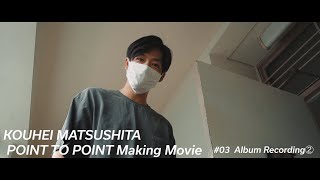 松下洸平 - POINT TO POINT Making Movie　#03 Album Recording②