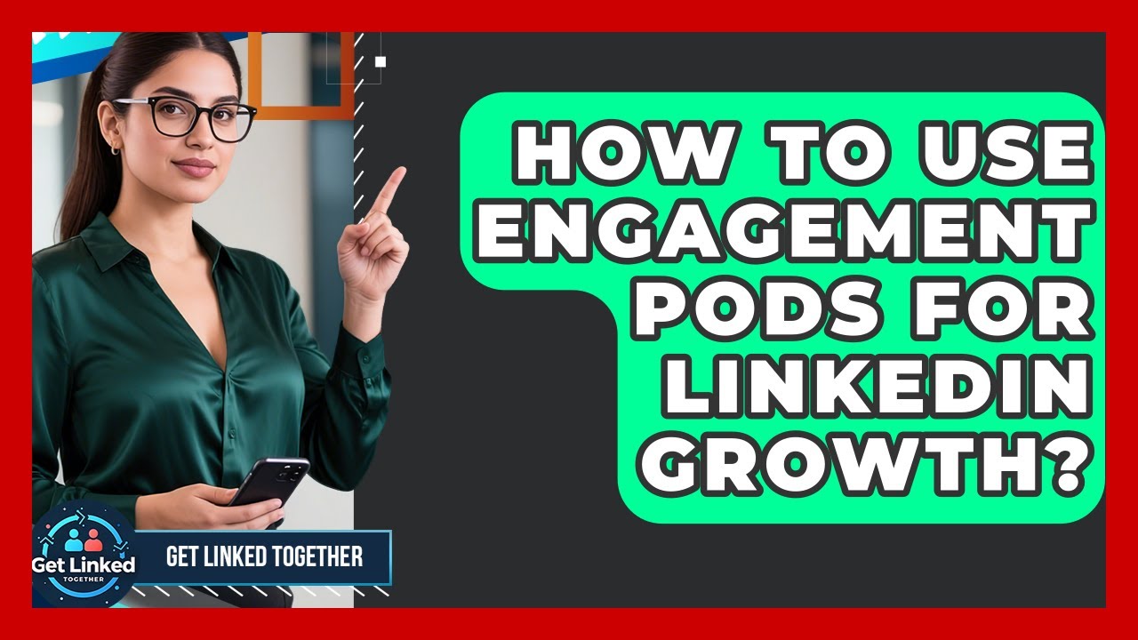 How To Use Engagement Pods For LinkedIn Growth? - Get Linked Together