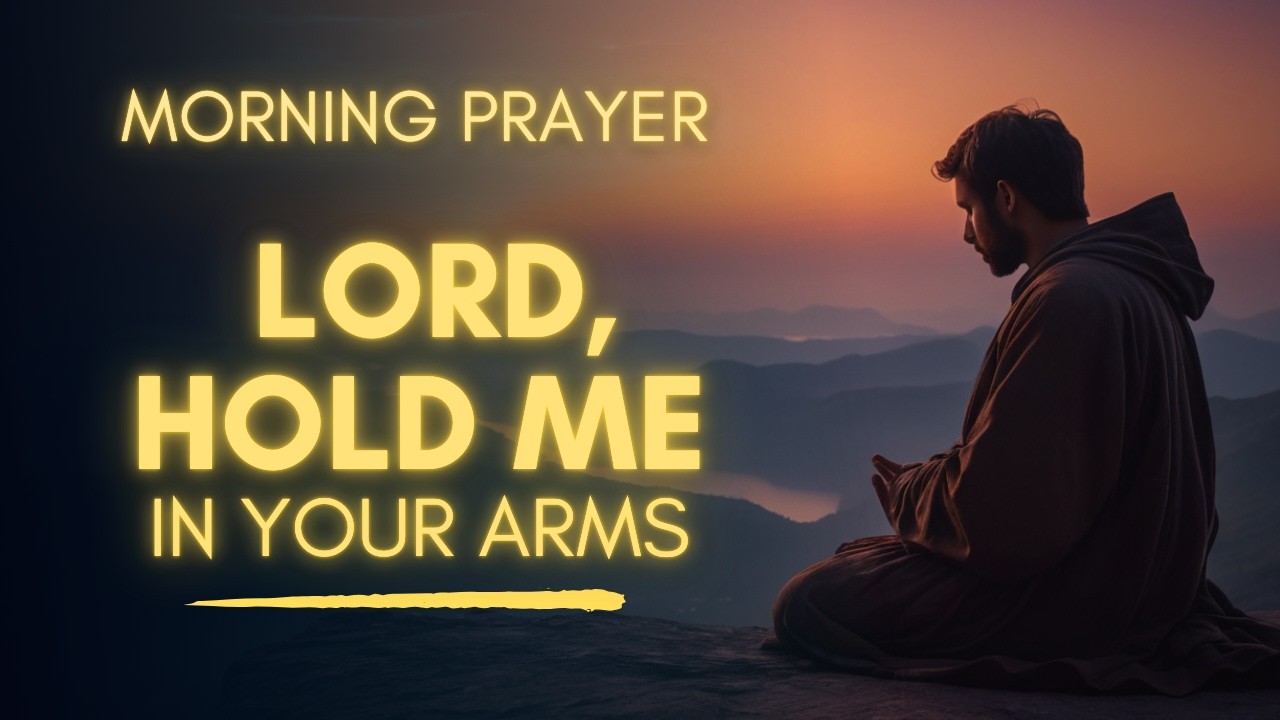 Morning Prayer To Rest In God's Arms | Lord Hold Me Like A Child