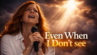 Even When I Don’t See, I Still Believe | Emotional Prayer Song