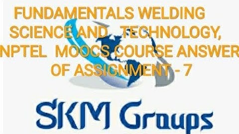 FUNDAMENTALS WELDING SCIENCE AND। TECHNOLOGY, NPTEL  MOOCS COURSE ANSWER OF ASSIGNMENT - 7