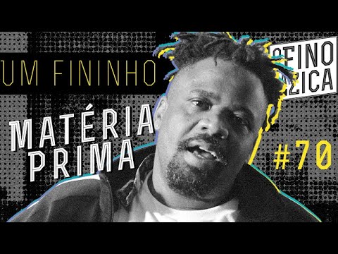 De onde veio o vulgo "Matéria Prima"?? - Um Fininho #70