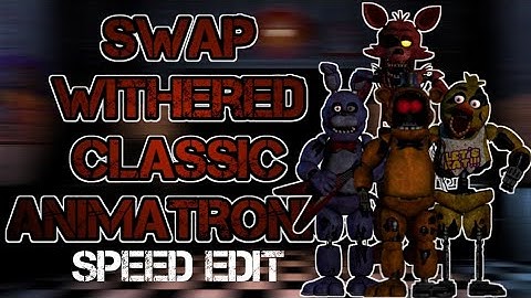 [FNAF] Speed Edit - Swap Withered Classic Animatronic