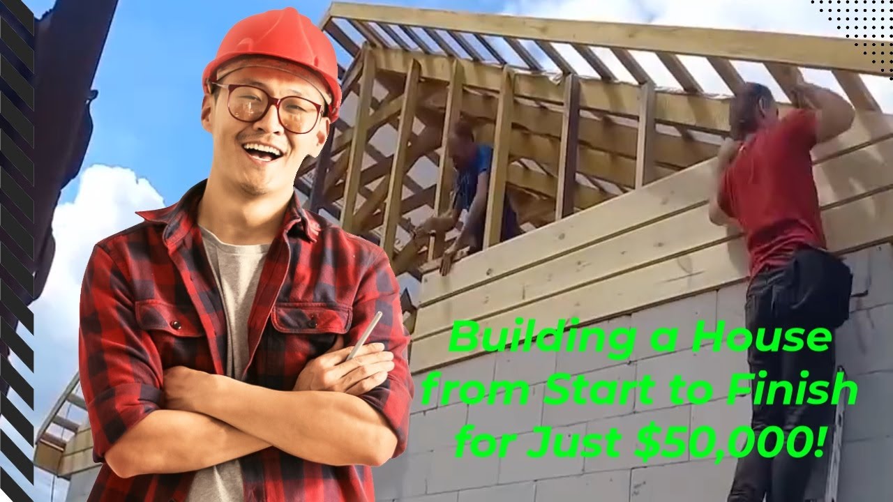 Building a House from Start to Finish for Just $50,000! - YouTube
