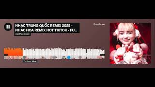 NHẠC TRUNG QUỐC REMIX 2025 - NHẠC HOA REMIX HOT TIKTOK