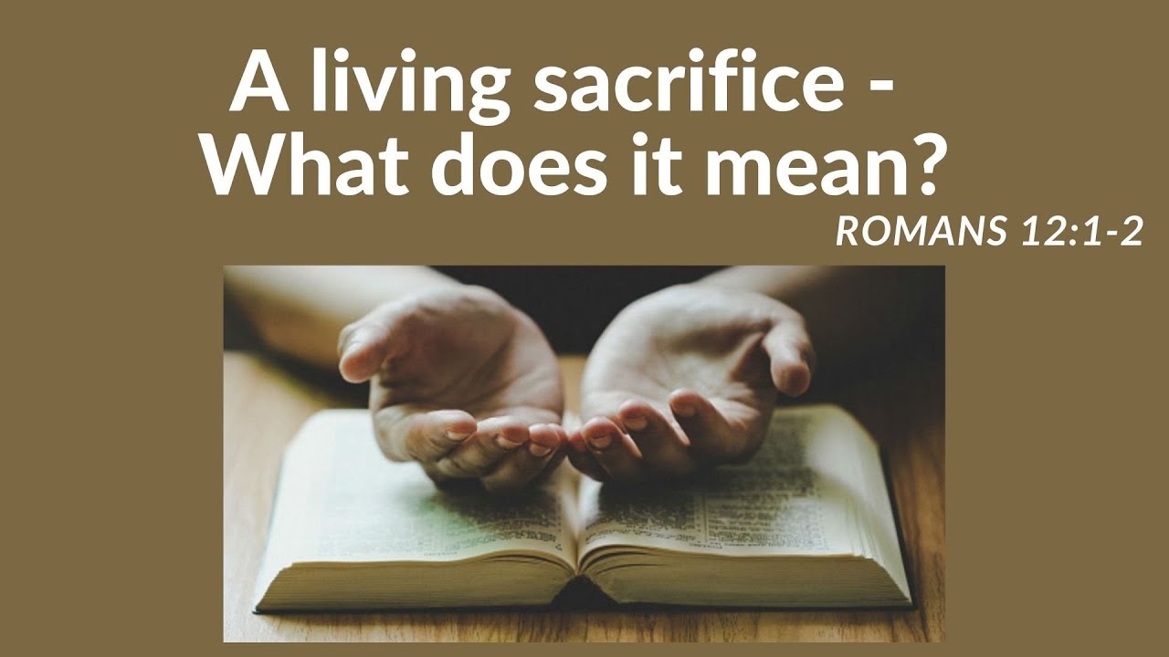 What does it mean to be a living sacrifice (Romans 12:1