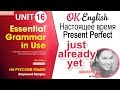 Unit 16 Present Perfect и слова маячки just, already, yet | OK English elementary