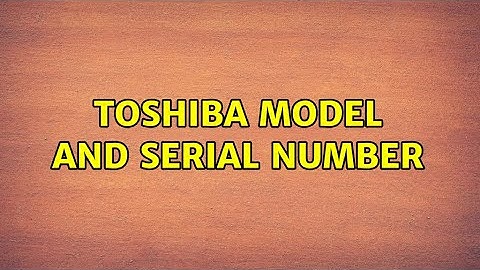 Toshiba model and serial number