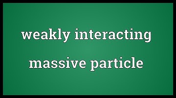 Weakly interacting massive particle Meaning