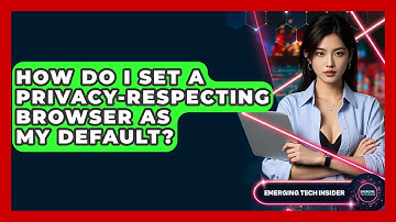 How Do I Set A Privacy-respecting Browser As My Default? - Emerging Tech Insider