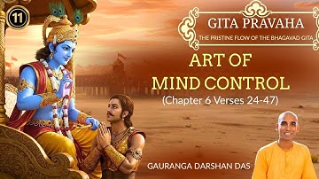 GITA PRAVAHA #11 | ART OF MIND CONTROL (Chapter 6 Verses 24-47) | Gauranga Darshan Das