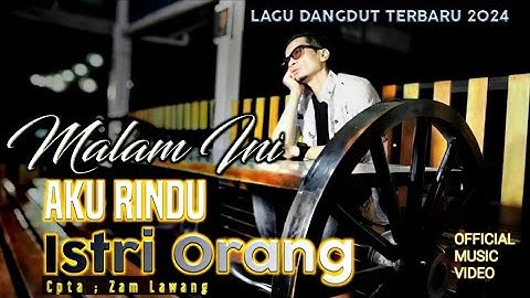 Lagu Dangdut Terbaru - Malam Ini Aku Rindu Istri Orang - Zam Lawang - ( Official Music Video )