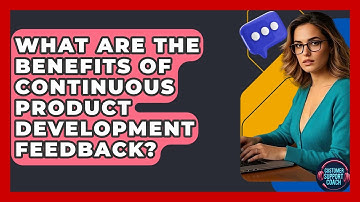 What Are The Benefits Of Continuous Product Development Feedback? | Customer Support Coach