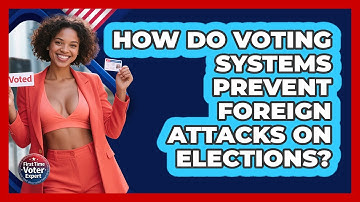 How Do Voting Systems Prevent Foreign Attacks On Elections? - First Time Voter Expert
