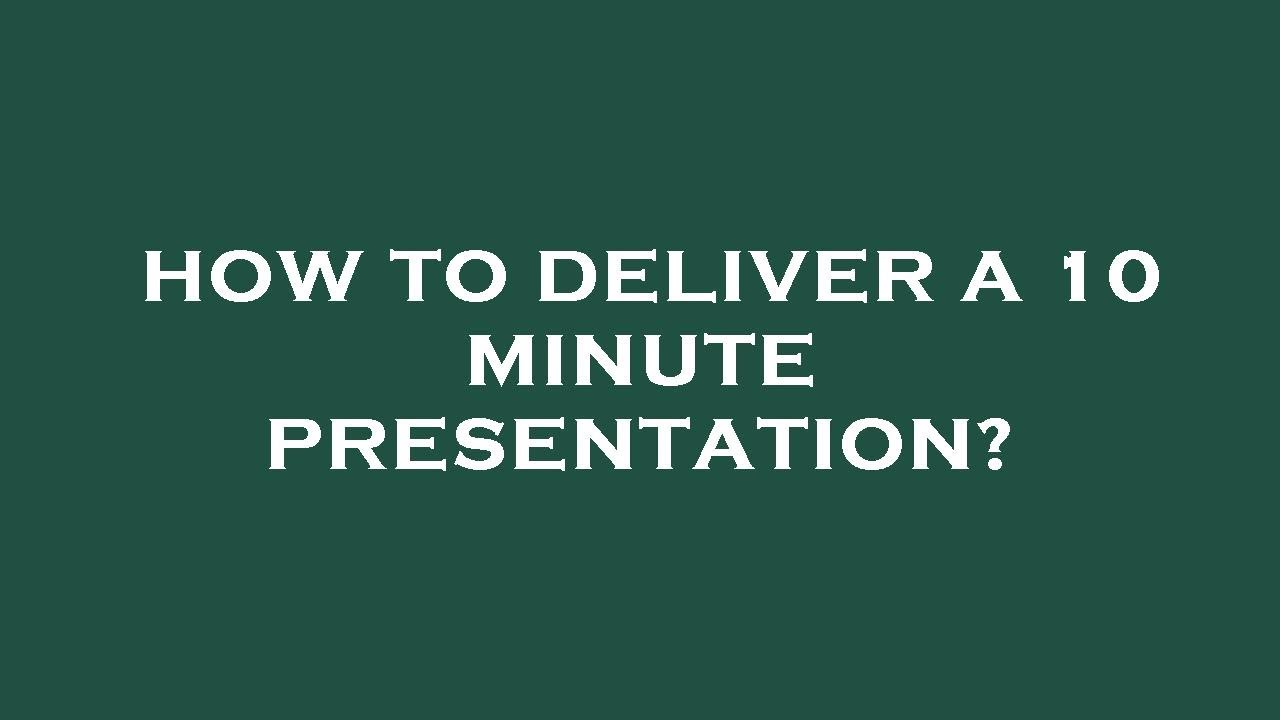 how to present a 10 minute presentation