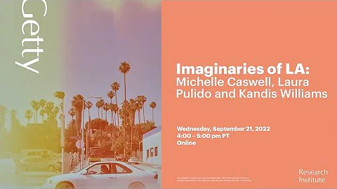 Imaginaries of LA: Michelle Caswell, Laura Pulido, and Kandis Williams
