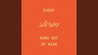 Every Storm Runs Out of Rain