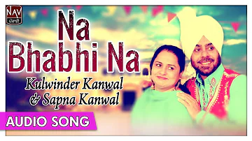 Na Bhabi Na - Kulwinder Kanwal & Sapna Kanwal - Superhit Punjabi Audio Songs - Priya Audio