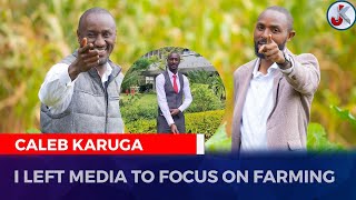 I LEFT MEDIA TO FOCUS ON FARMINGCALEB KARUGA