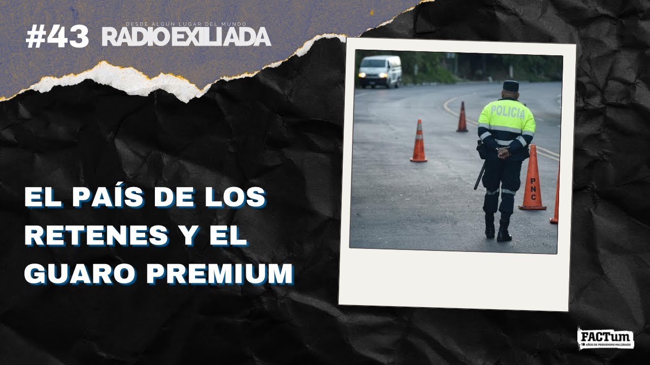 Radio Exiliada EP43: El país de los retenes y el guaro premium