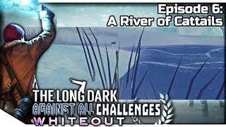THE LONG DARK — Against All Challenges — WHITEOUT 6 | Tales DLC Gameplay - A River of Cattails