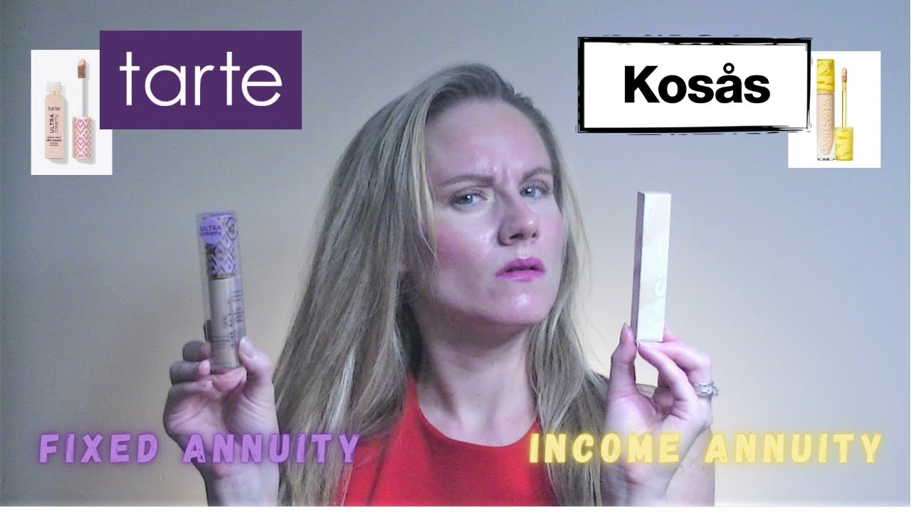 Kosas vs. Tarte Ultra Creamy Concealer / Income Annuity vs. Fixed Annuity for Retirement