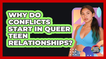 Why Do Conflicts Start In Queer Teen Relationships? - Queer Teens United