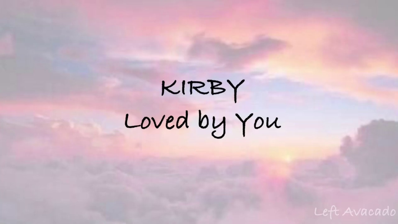 Kirby - Loved By You Lyrics - YouTube