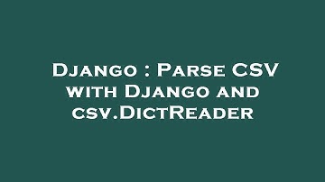 Django : Parse CSV with Django and csv.DictReader
