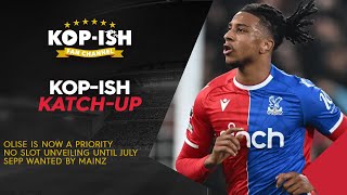 OLISE NOW A PRIORITY | NO SLOT UNVEILING UNTIL JULY | SEPP WANTED BY MAINZ | KOP-ISH KATCH UP LIVE