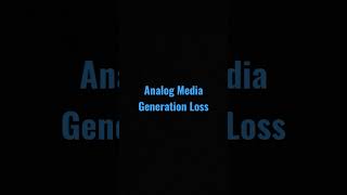Analog Media Generation Loss