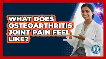 What Does Osteoarthritis Joint Pain Feel Like?