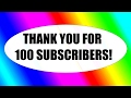 Thank You For 100 Subscribers!