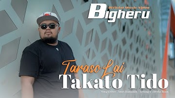 Bigheru  - Taraso Lai Takato Tido (Official Music Video)