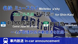 【4か国語新放送】名鉄ミュースカイ 新可児行 車内放送 中部国際空港→新可児 (犬山まで新鵜沼行併結) Announcement of Meitetsu µ'sky for Shin-Kani