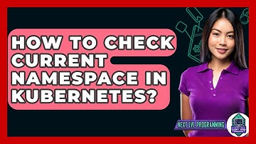 How To Check Current Namespace In Kubernetes? - Next LVL Programming