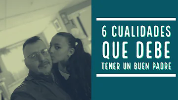 ¿Cuáles son las cualidades de un buen padre?