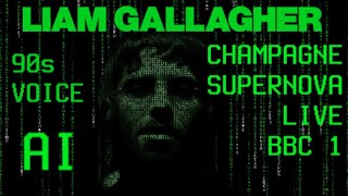 LIAM GALLAGHER  - CHAMPAGNE SUPERNOVA - LIVE BBC 1 (90s VOICE) AI